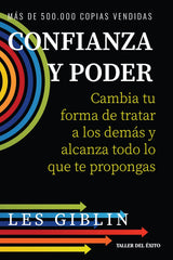 Confianza y poder - Cambia tu forma de tratar a los demás y alcanza todo lo que te propongas - Les Giblin